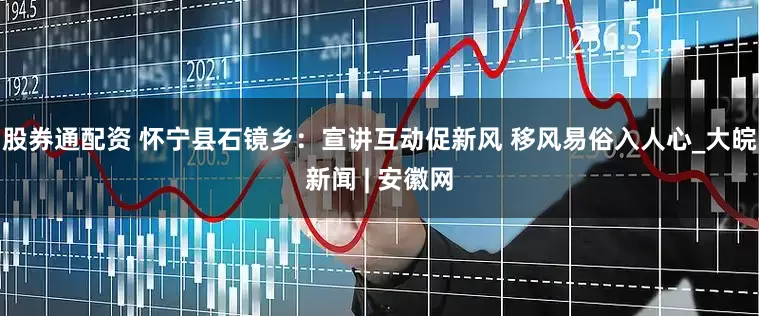 股券通配资 怀宁县石镜乡：宣讲互动促新风 移风易俗入人心_大皖新闻 | 安徽网